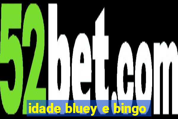 idade bluey e bingo