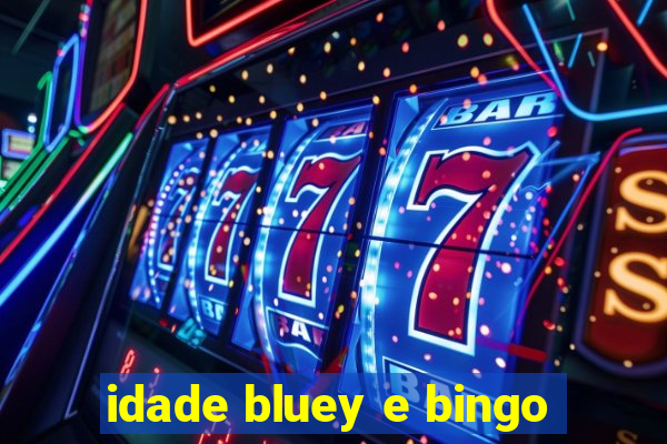 idade bluey e bingo