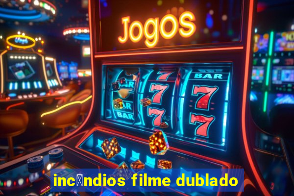 inc锚ndios filme dublado