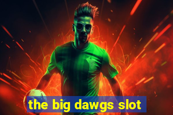 the big dawgs slot