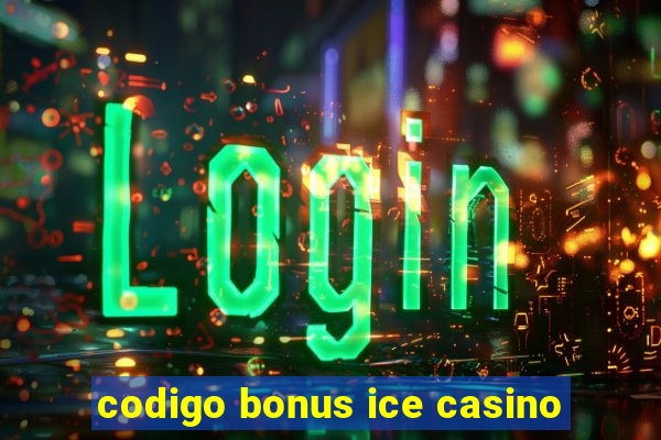 codigo bonus ice casino