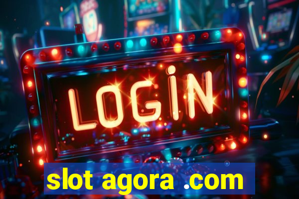 slot agora .com