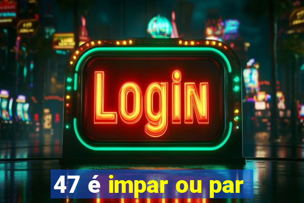 47 é impar ou par