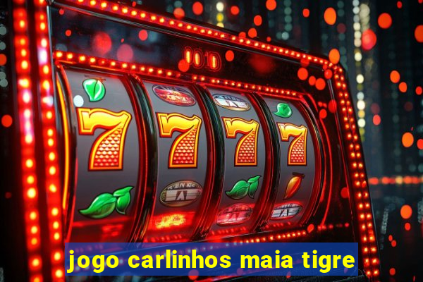 jogo carlinhos maia tigre