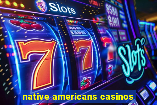 native americans casinos