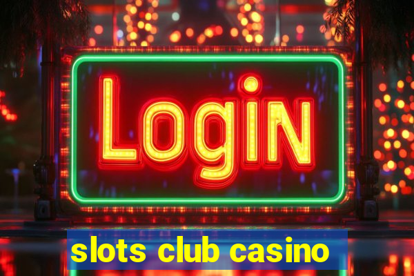 slots club casino