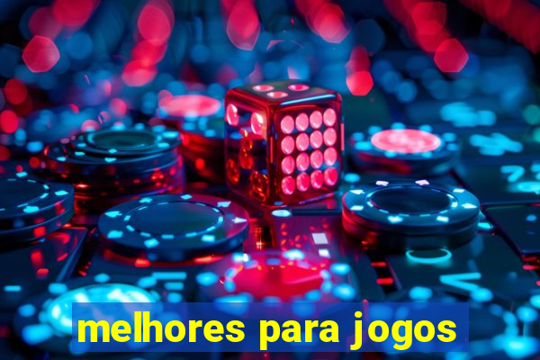 melhores para jogos