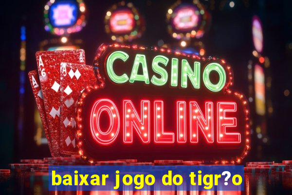 baixar jogo do tigr?o