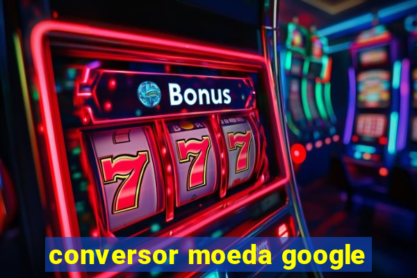 conversor moeda google