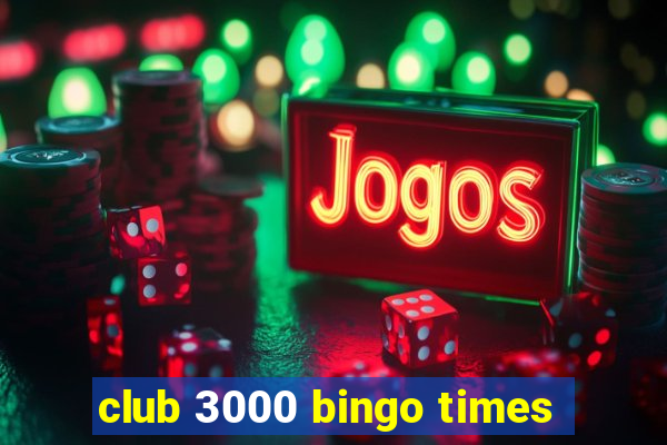 club 3000 bingo times