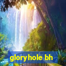 gloryhole bh